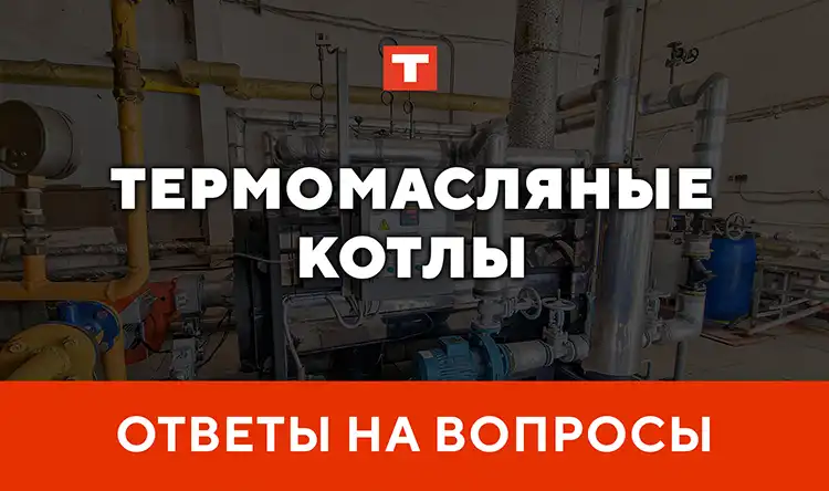Ответы на вопросы – термомасляные котлы КТМ от TEPLO